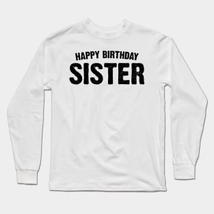 Happy birthday sister Long Sleeve T-Shirt
